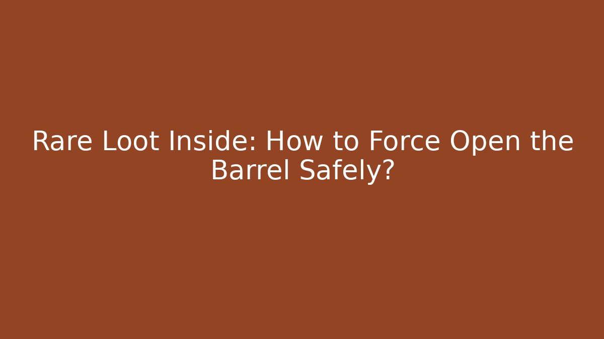 Rare Loot Inside: How to Force Open the Barrel Safely? - Create More Assets
