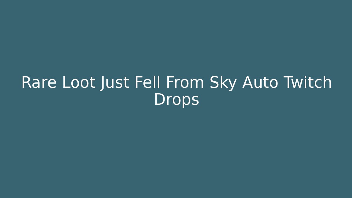 Rare Loot Just Fell From Sky Auto Twitch Drops
