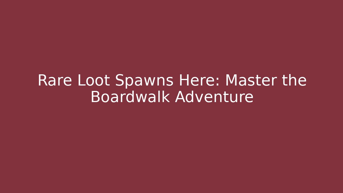 Rare Loot Spawns Here: Master the Boardwalk Adventure