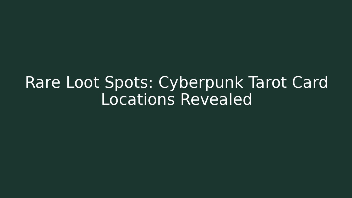 Rare Loot Spots: Cyberpunk Tarot Card Locations Revealed
