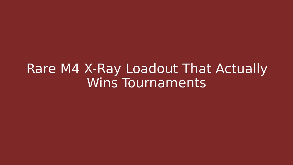 Rare M4 X-Ray Loadout That Actually Wins Tournaments