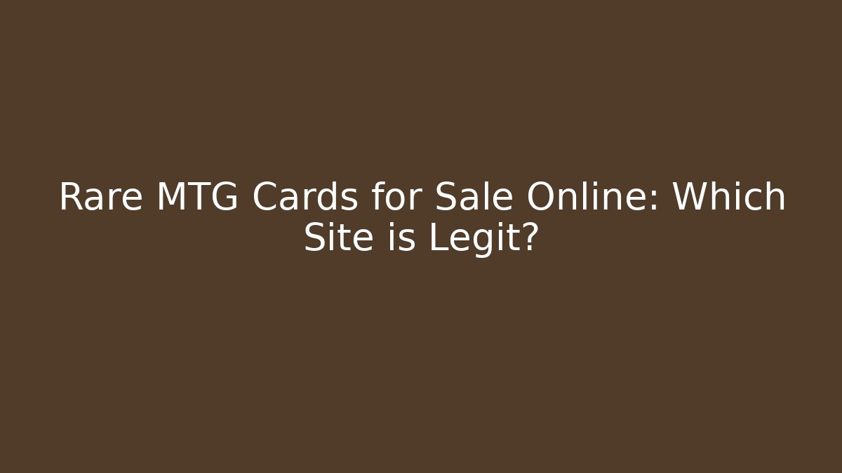 Rare MTG Cards for Sale Online: Which Site is Legit?
