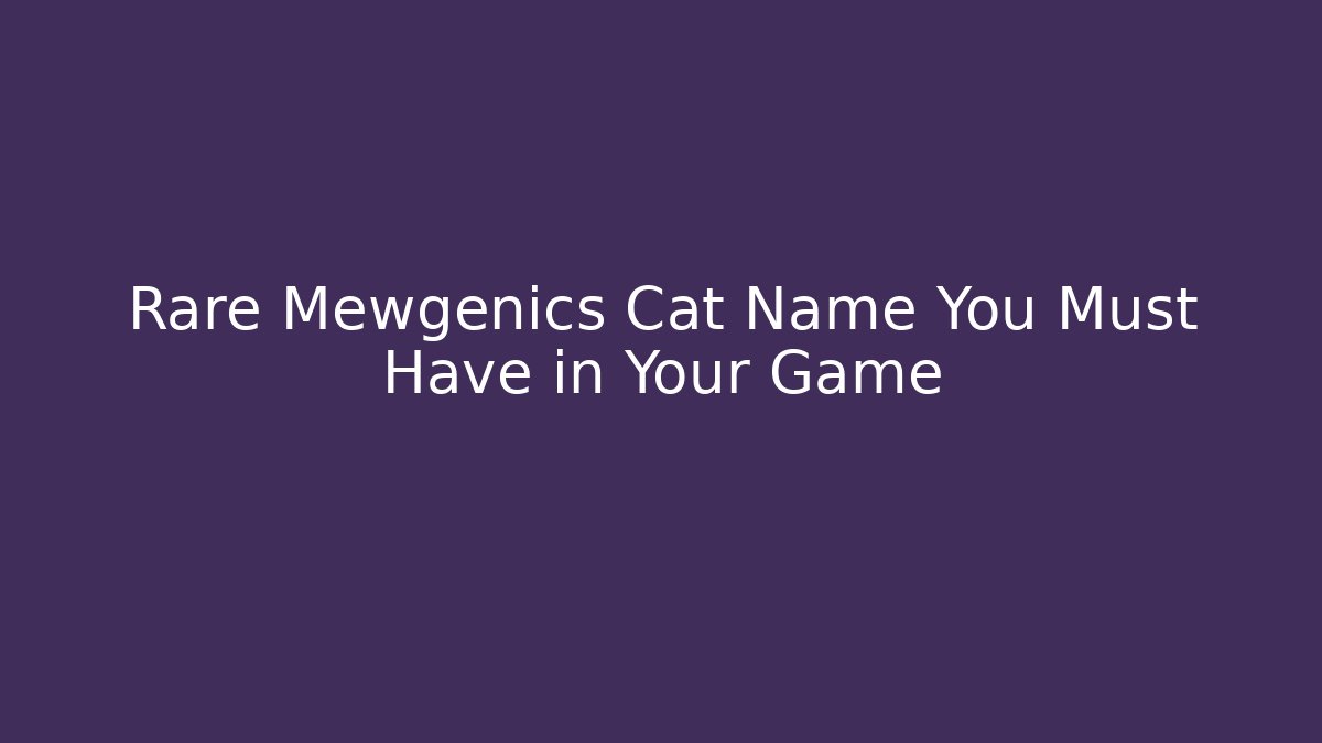Rare Mewgenics Cat Name You Must Have in Your Game