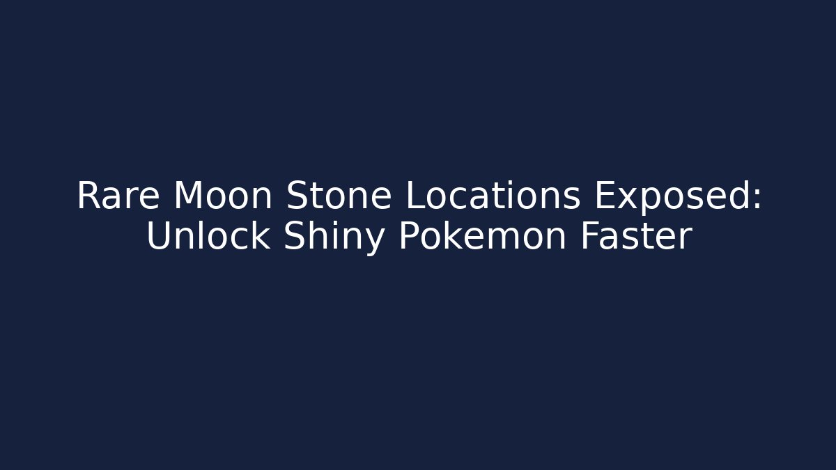 Rare Moon Stone Locations Exposed: Unlock Shiny Pokemon Faster
