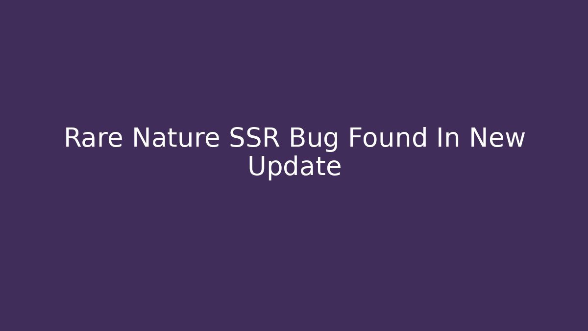 Rare Nature SSR Bug Found In New Update