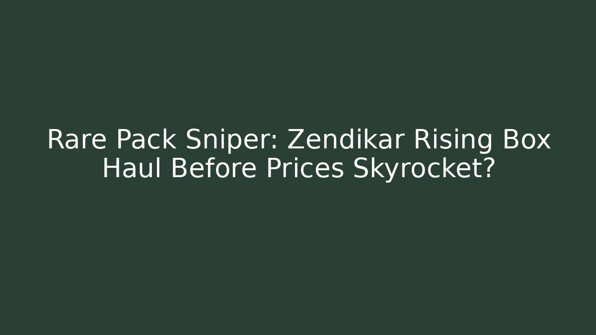 Rare Pack Sniper: Zendikar Rising Box Haul Before Prices Skyrocket?