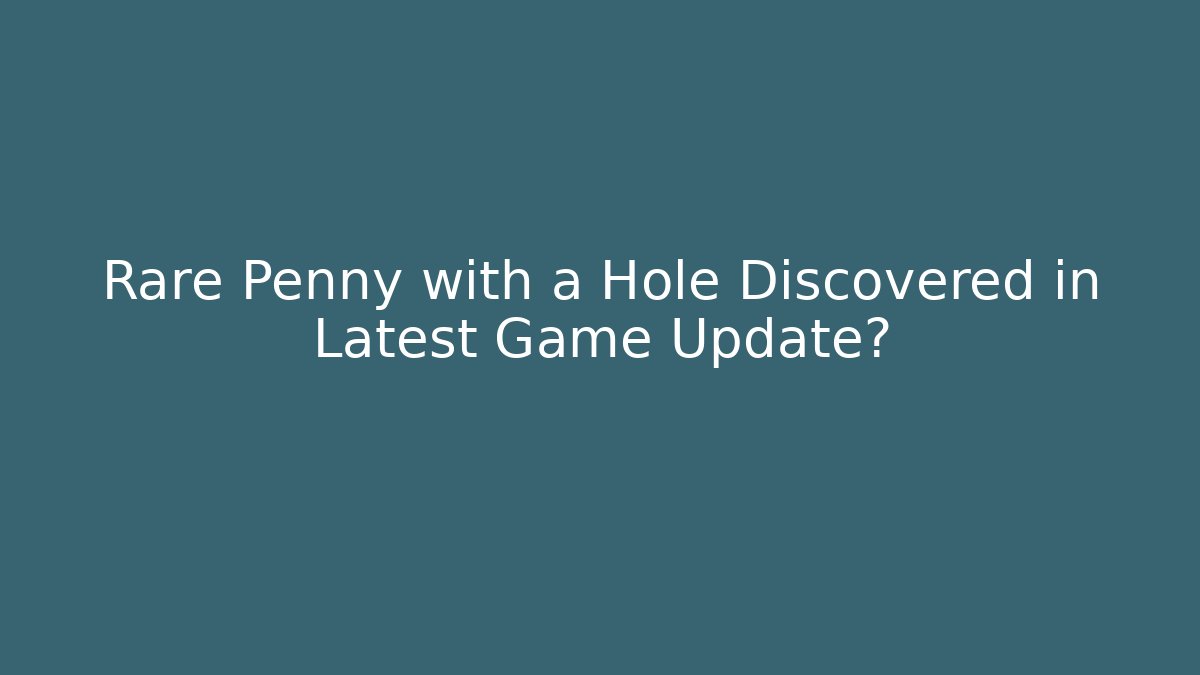 Rare Penny with a Hole Discovered in Latest Game Update?