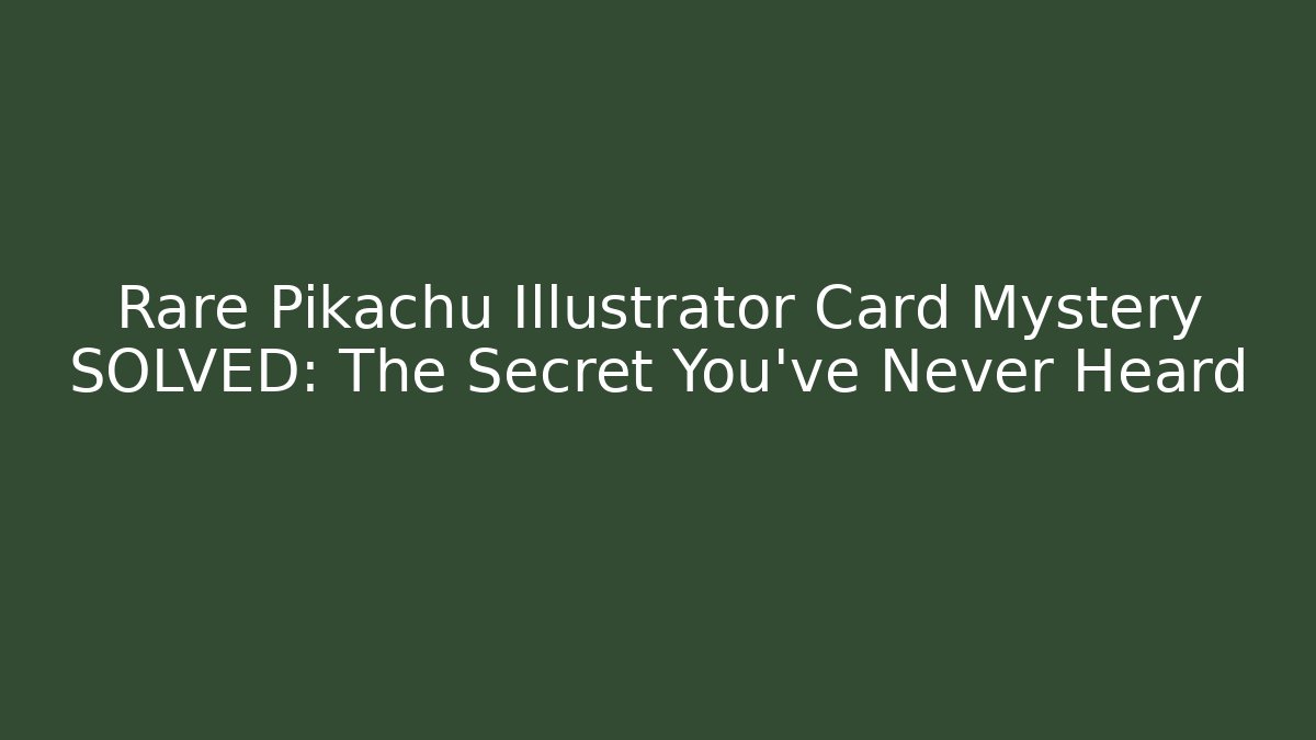 Rare Pikachu Illustrator Card Mystery SOLVED: The Secret You’ve Never Heard