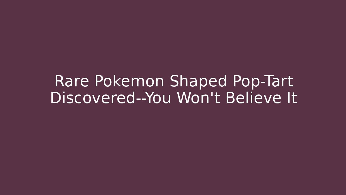 Rare Pokémon Shaped Pop-Tart Discovered—You Won't Believe It