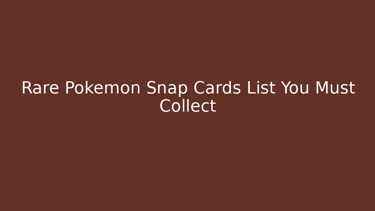 Rare Pokemon Snap Cards List You Must Collect