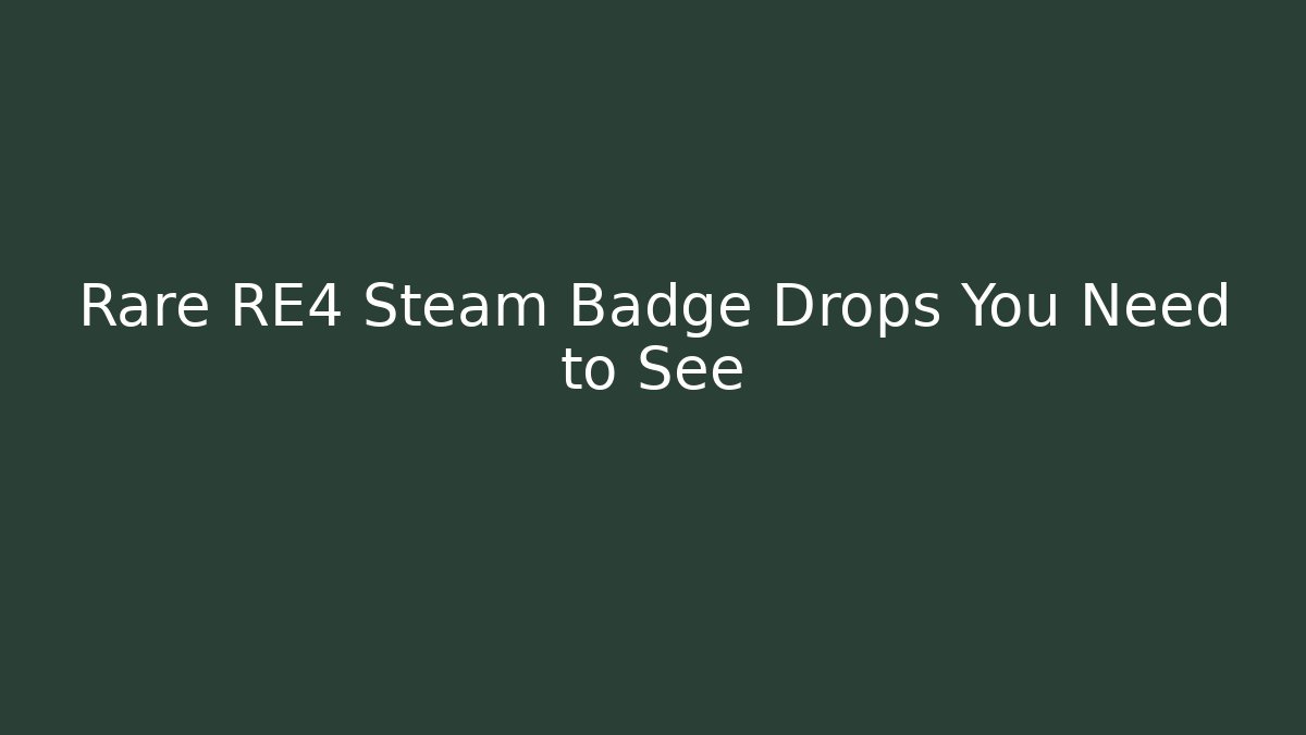 Rare RE4 Steam Badge Drops You Need to See