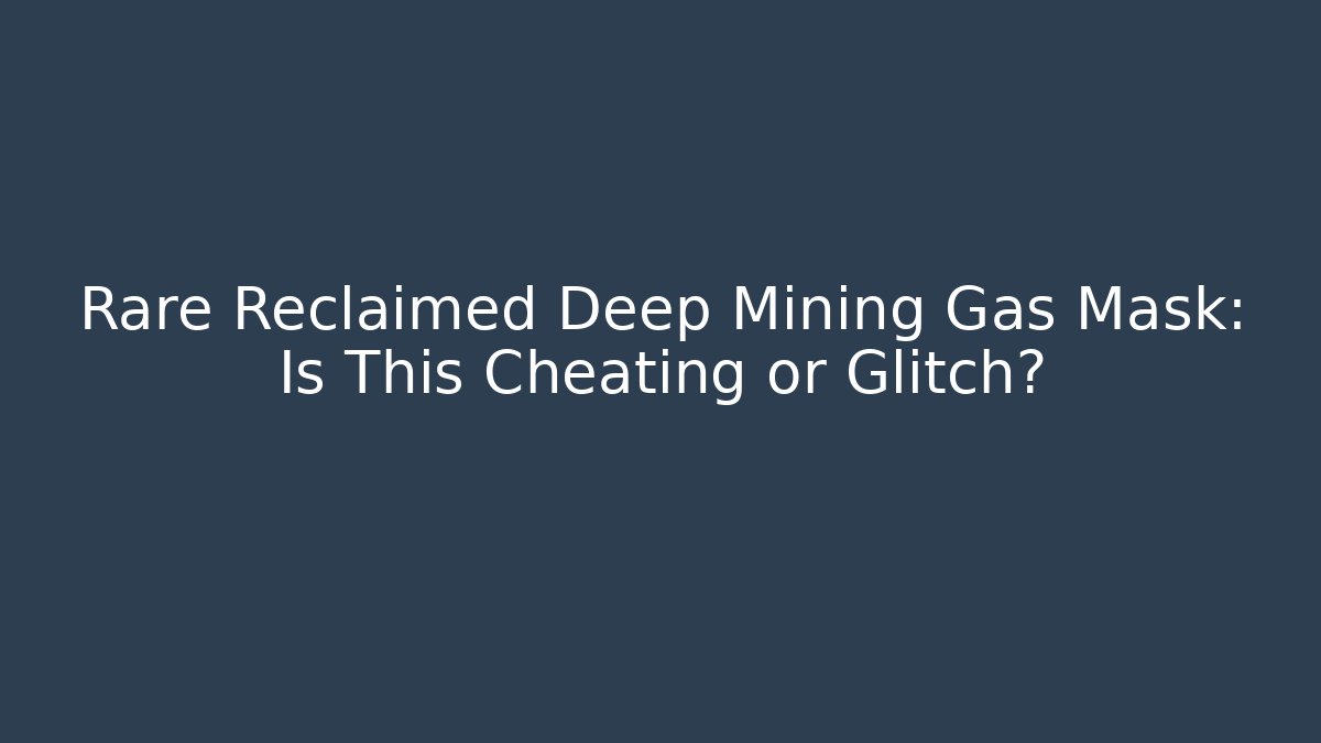 Rare Reclaimed Deep Mining Gas Mask: Is This Cheating or Glitch?