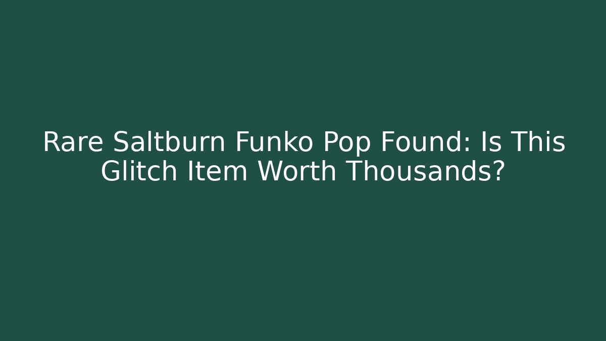 Rare Saltburn Funko Pop Found: Is This Glitch Item Worth Thousands?