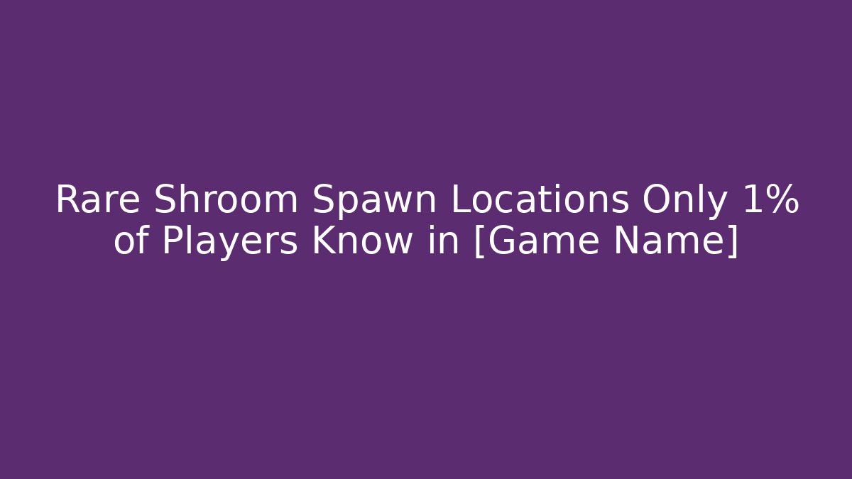Rare Shroom Spawn Locations Only 1% of Players Know in [Game Name]