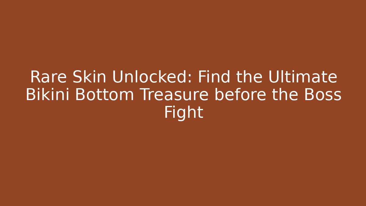 Rare Skin Unlocked: Find the Ultimate Bikini Bottom Treasure before the Boss Fight