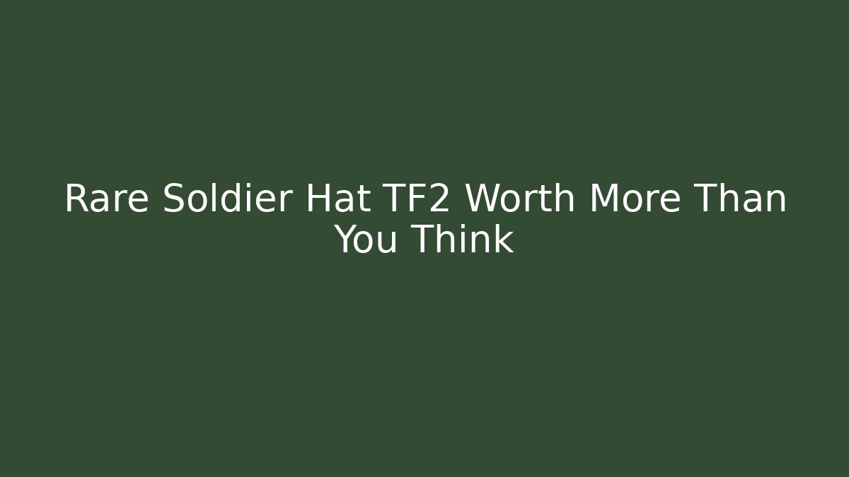 Rare Soldier Hat TF2 Worth More Than You Think - Create More Assets
