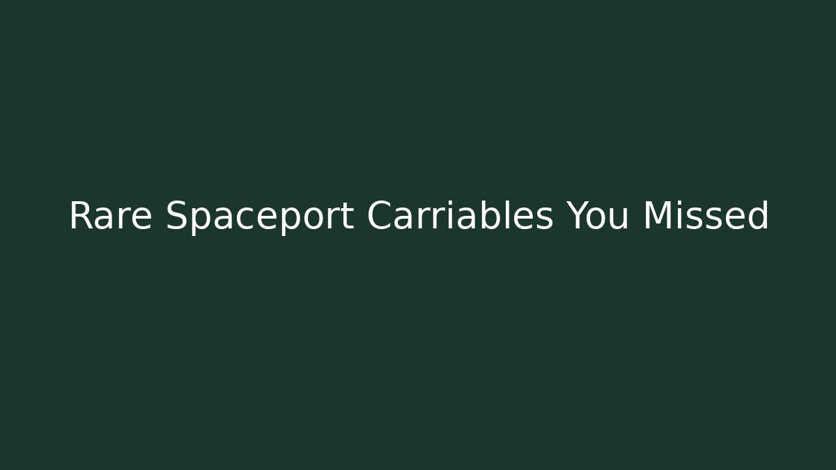 Rare Spaceport Carriables You Missed