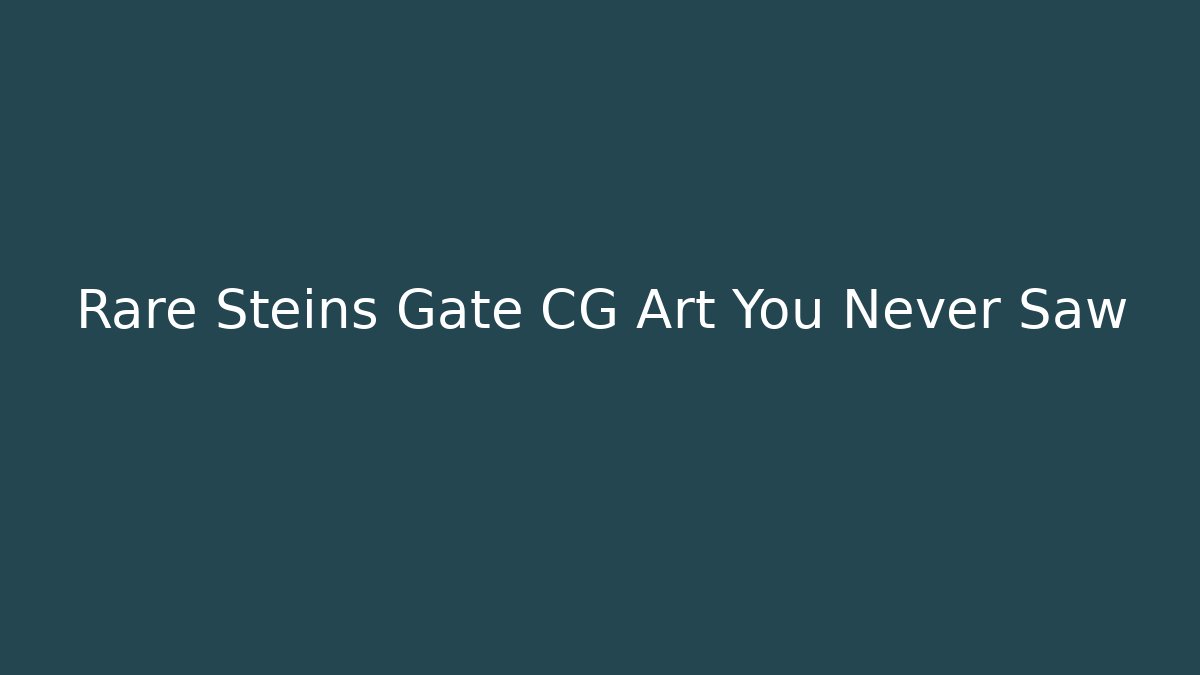 Rare Steins Gate CG Art You Never Saw - Create More Assets