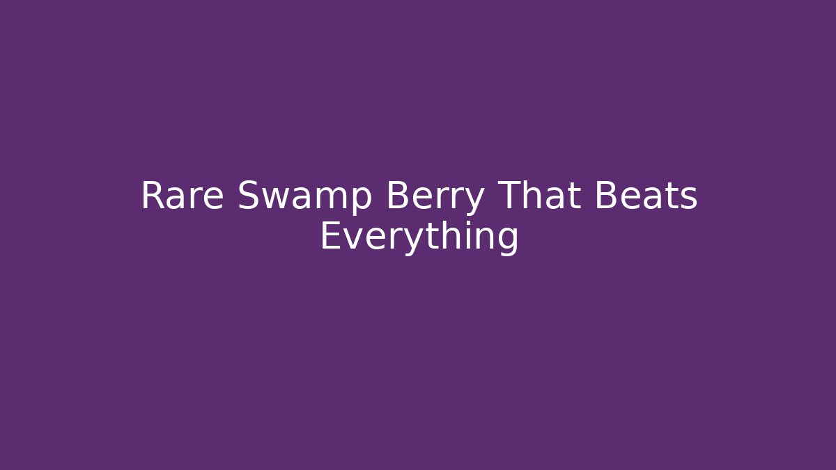 Rare Swamp Berry That Beats Everything