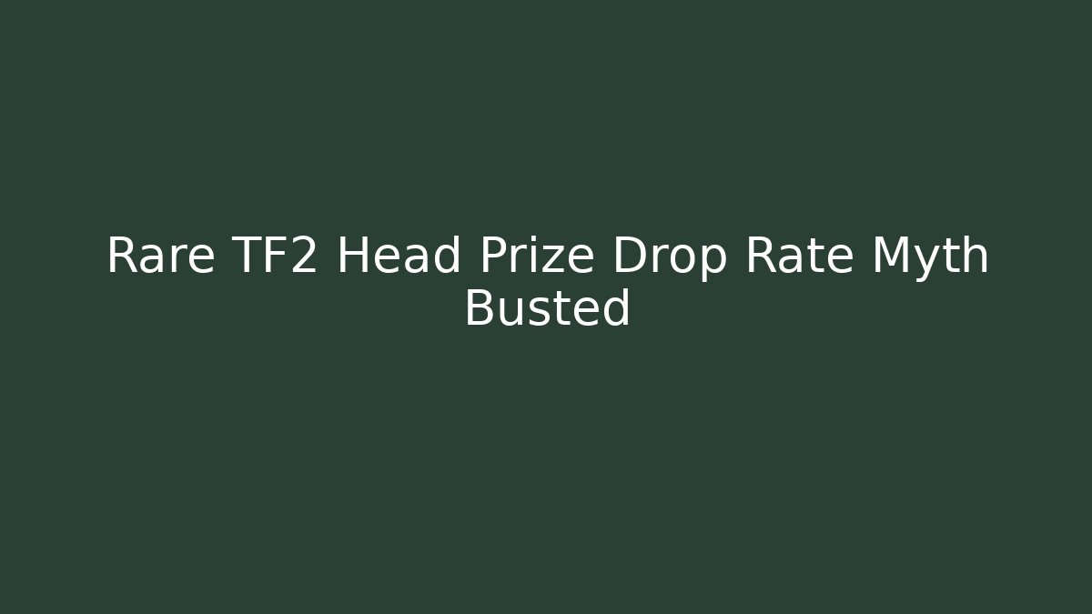 Rare TF2 Head Prize Drop Rate Myth Busted