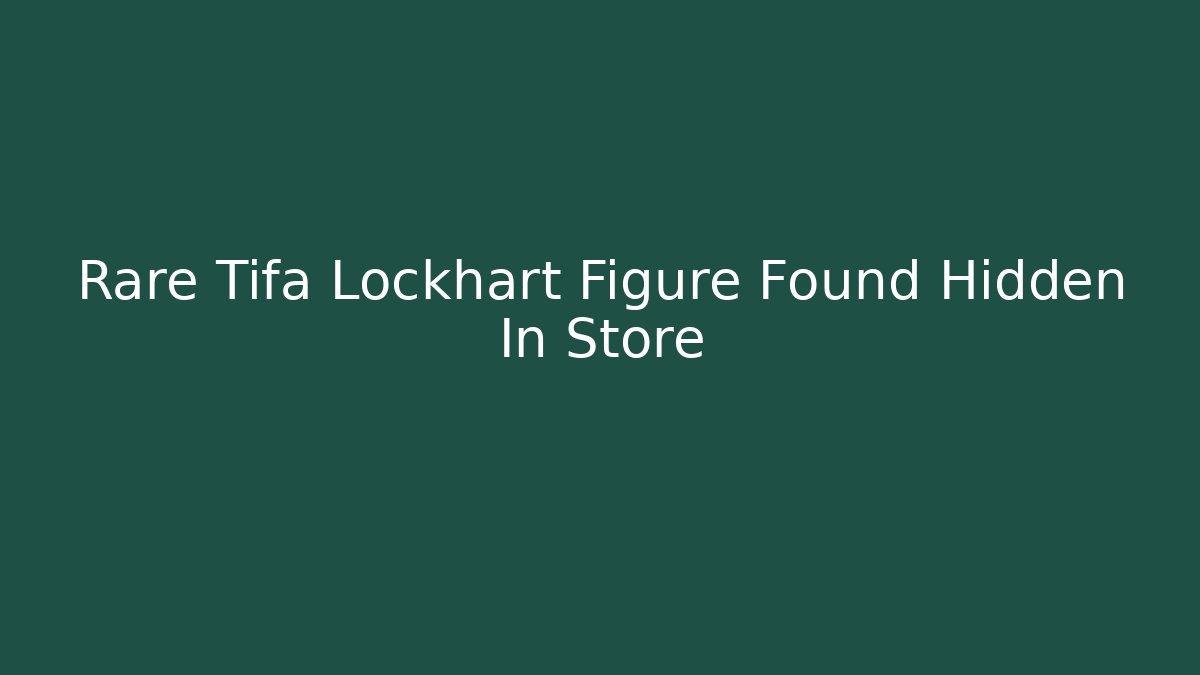 Rare Tifa Lockhart Figure Found Hidden In Store - Create More Assets