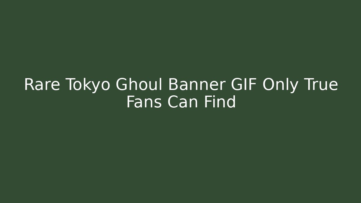 Rare Tokyo Ghoul Banner GIF Only True Fans Can Find