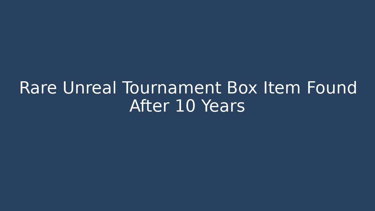 Rare Unreal Tournament Box Item Found After 10 Years