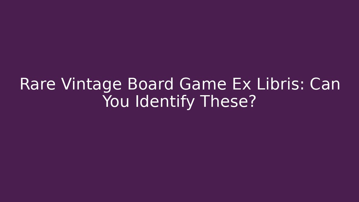 Rare Vintage Board Game Ex Libris: Can You Identify These?