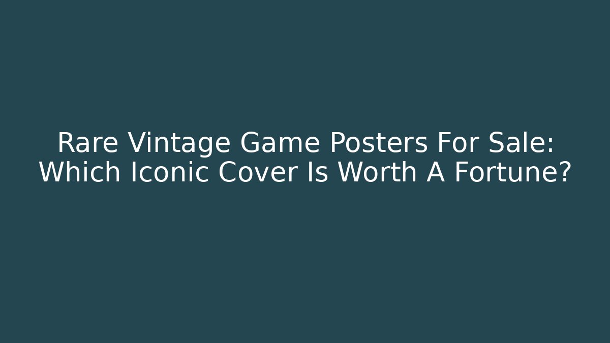 Rare Vintage Game Posters For Sale: Which Iconic Cover Is Worth A Fortune?