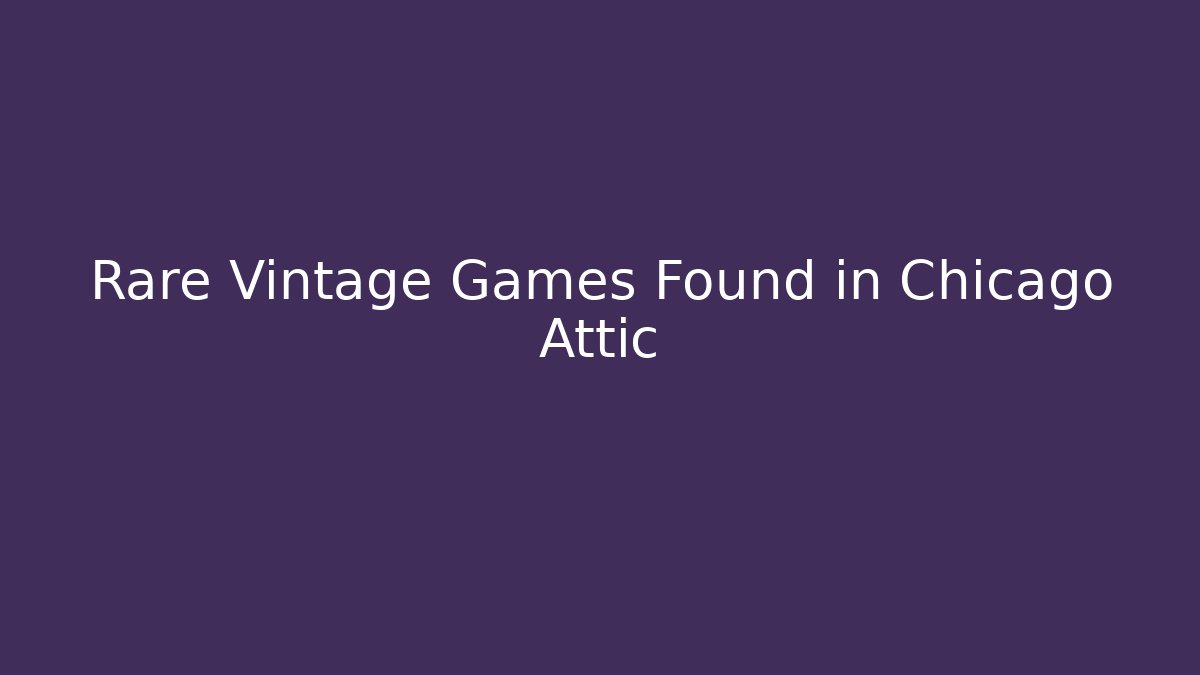 Rare Vintage Games Found in Chicago Attic