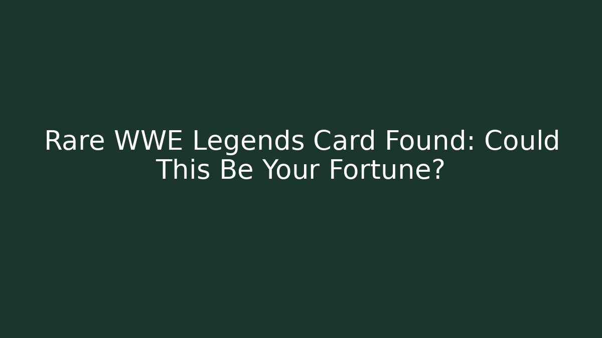 Rare WWE Legends Card Found: Could This Be Your Fortune?