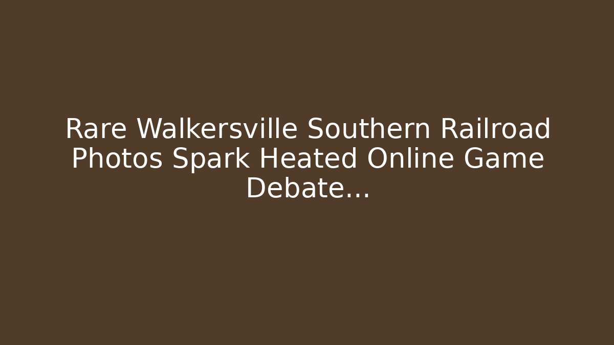 Rare Walkersville Southern Railroad Photos Spark Heated Online Game Debate…