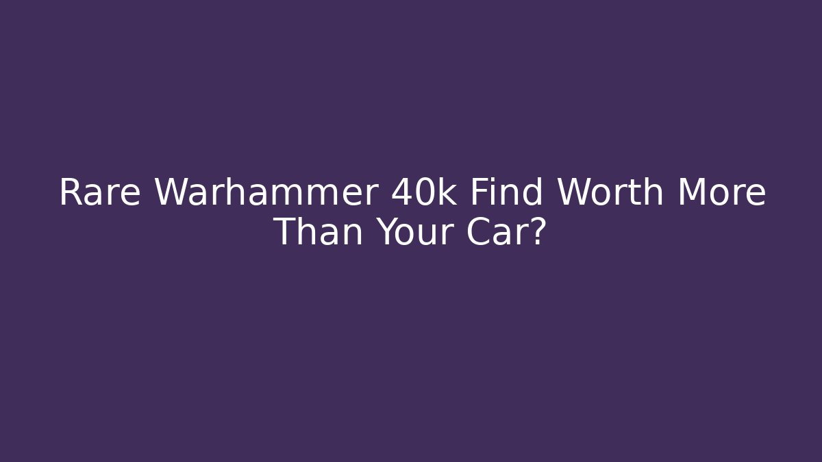 Rare Warhammer 40k Find Worth More Than Your Car?