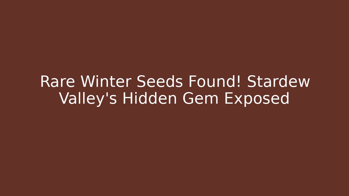 Rare Winter Seeds Found! Stardew Valley's Hidden Gem Exposed - Create More Assets