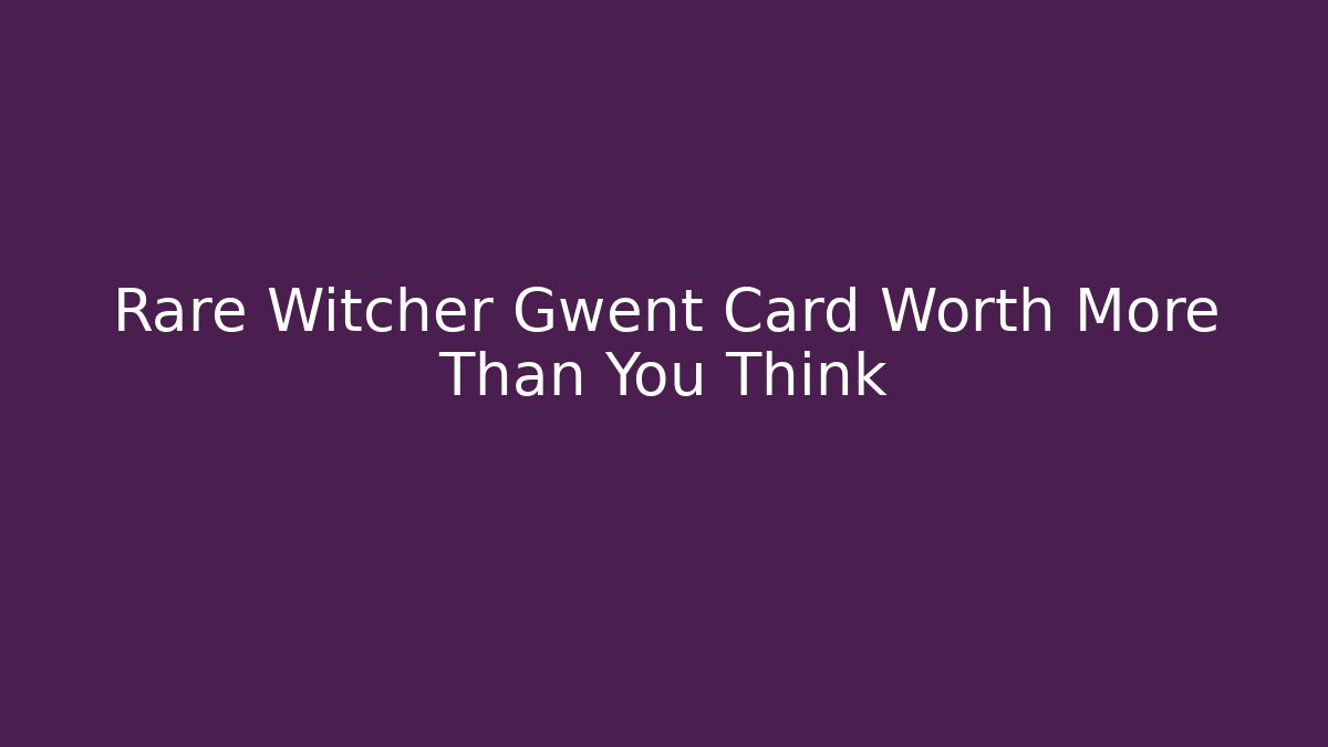 Rare Witcher Gwent Card Worth More Than You Think - Create More Assets
