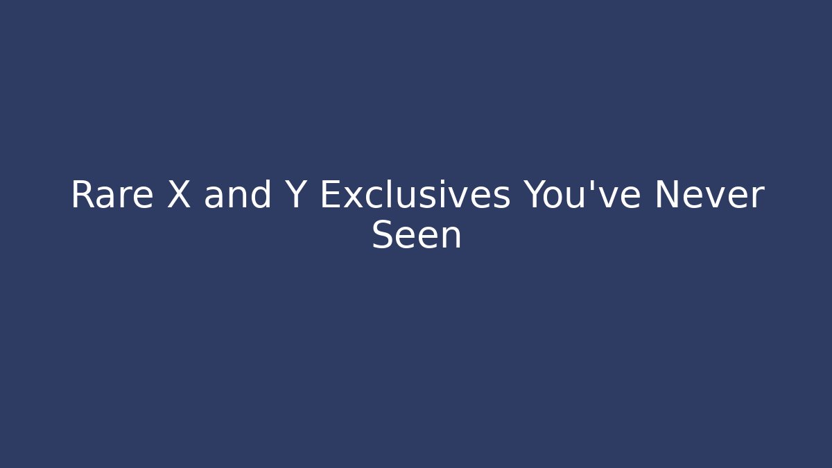 Rare X and Y Exclusives You've Never Seen