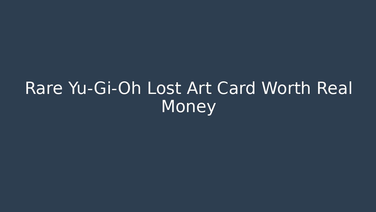 Rare Yu-Gi-Oh Lost Art Card Worth Real Money