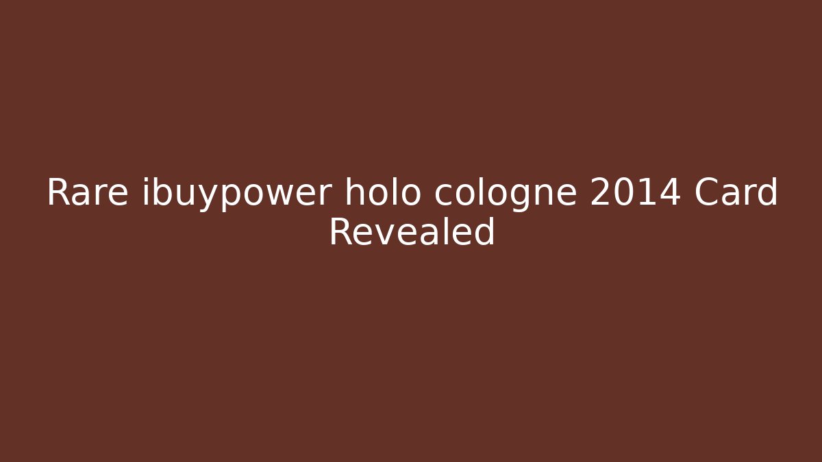 Rare ibuypower holo cologne 2014 Card Revealed
