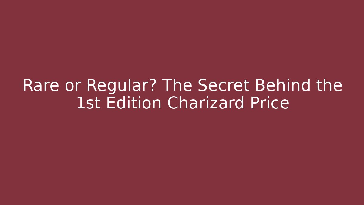 Rare or Regular? The Secret Behind the 1st Edition Charizard Price