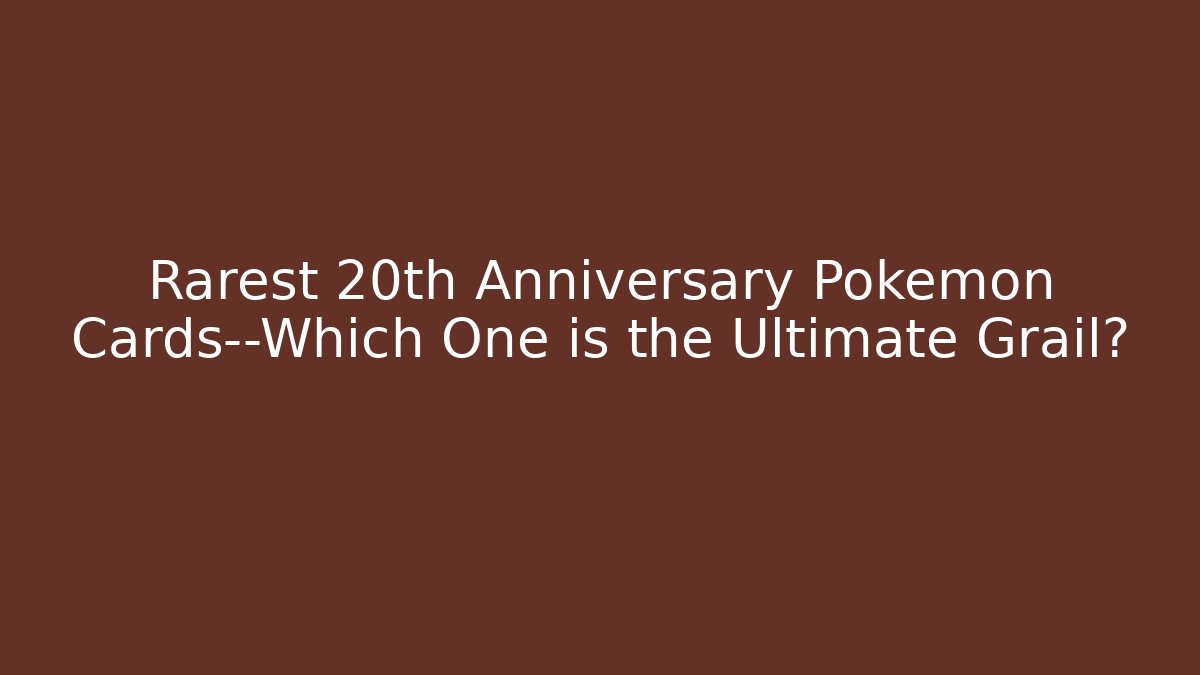 Rarest 20th Anniversary Pokémon Cards—Which One is the Ultimate Grail?