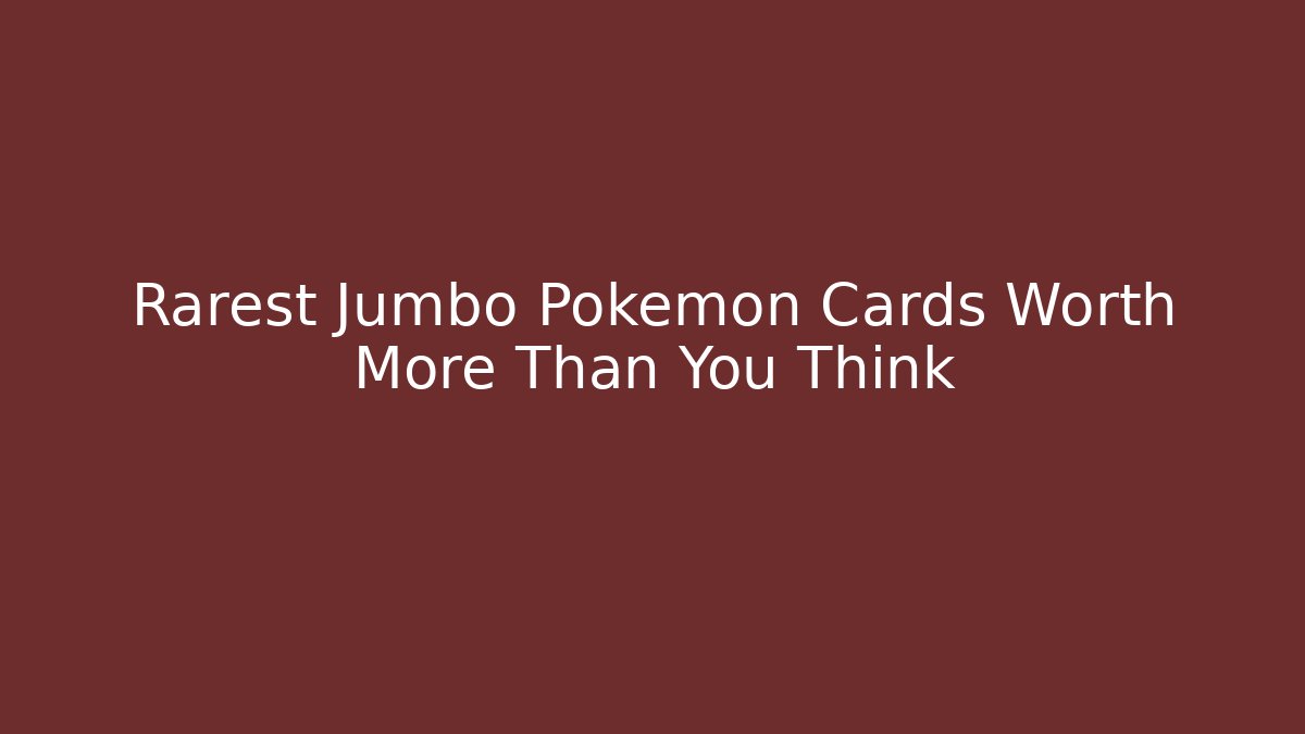 Rarest Jumbo Pokémon Cards Worth More Than You Think
