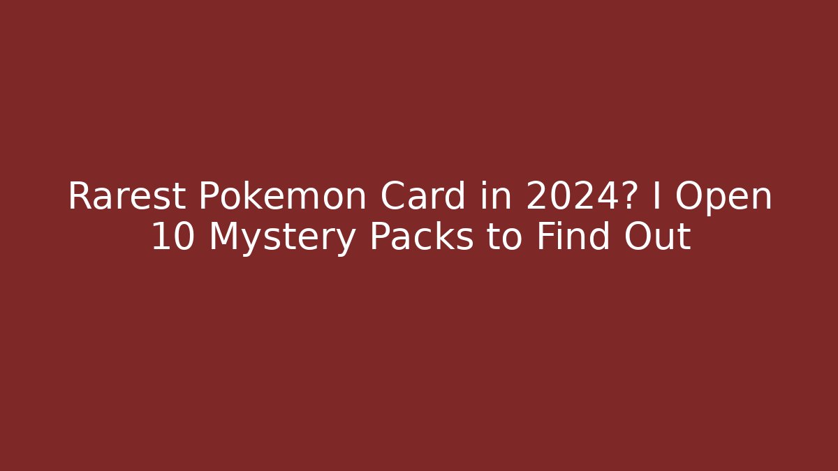 Rarest Pokemon Card in 2024? I Open 10 Mystery Packs to Find Out
