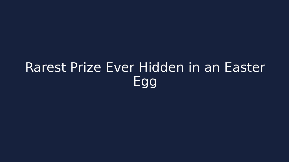 Rarest Prize Ever Hidden in an Easter Egg