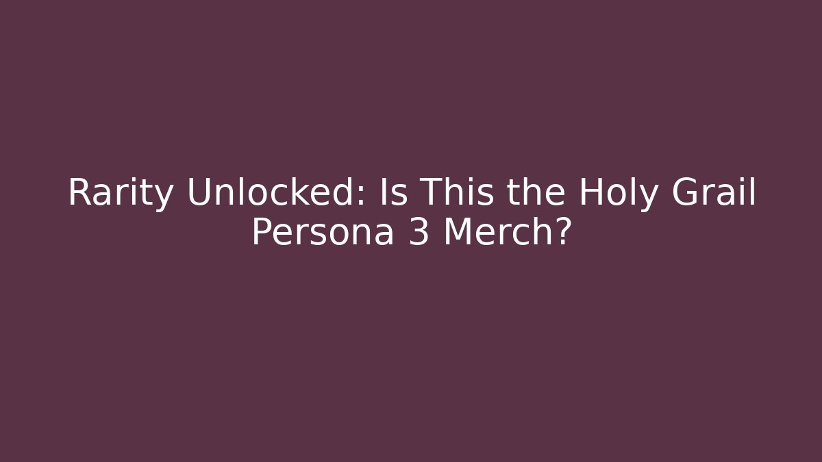 Rarity Unlocked: Is This the Holy Grail Persona 3 Merch?
