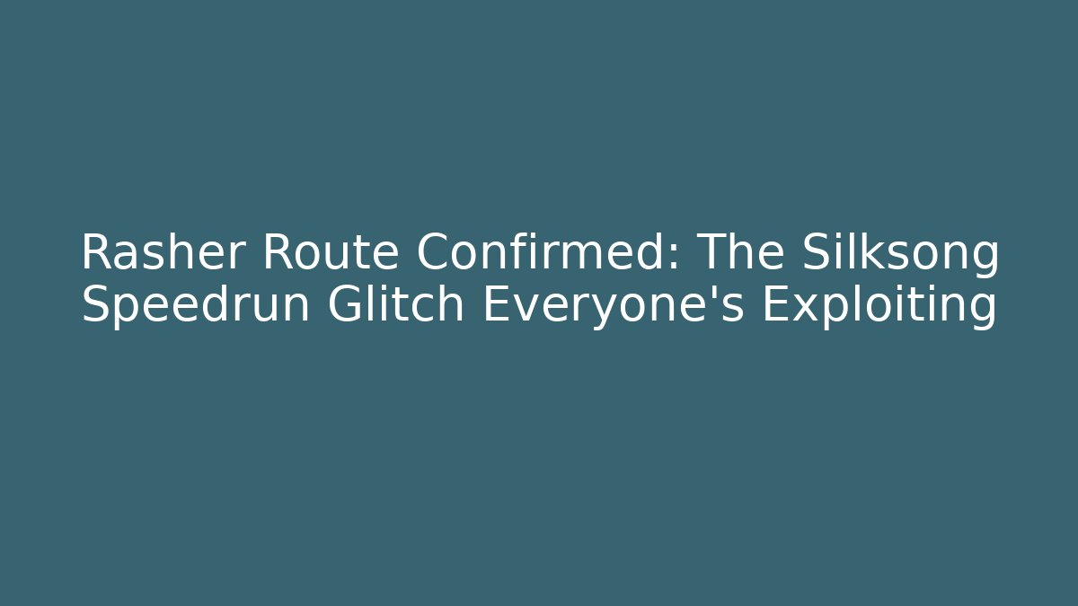 Rasher Route Confirmed: The Silksong Speedrun Glitch Everyone's Exploiting