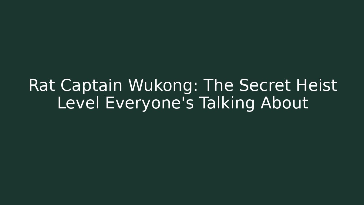 Rat Captain Wukong: The Secret Heist Level Everyone’s Talking About