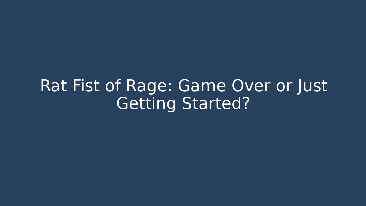 Rat Fist of Rage: Game Over or Just Getting Started?