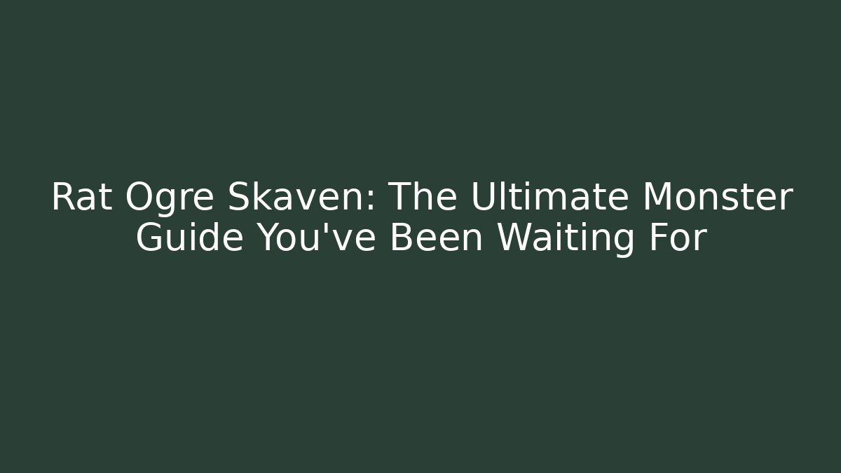 Rat Ogre Skaven: The Ultimate Monster Guide You’ve Been Waiting For