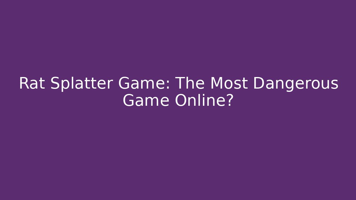 Rat Splatter Game: The Most Dangerous Game Online?