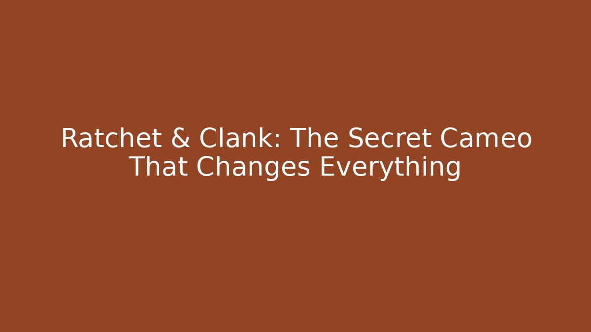 Ratchet & Clank: The Secret Cameo That Changes Everything